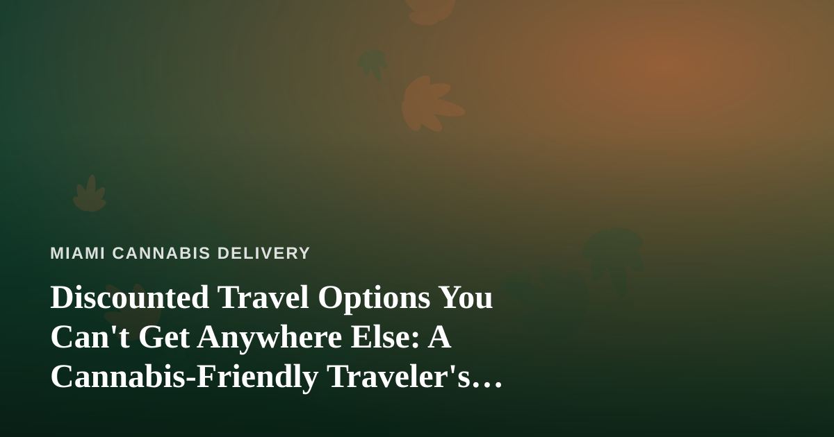 Discounted Travel Options You Can’t Get Anywhere Else: A Cannabis-Friendly Traveler’s Guide