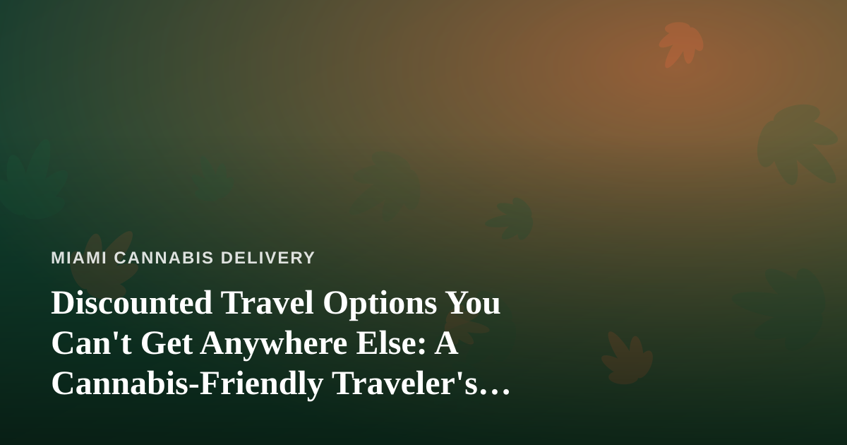 Discounted Travel Options You Can’t Get Anywhere Else: A Cannabis-Friendly Traveler’s Guide
