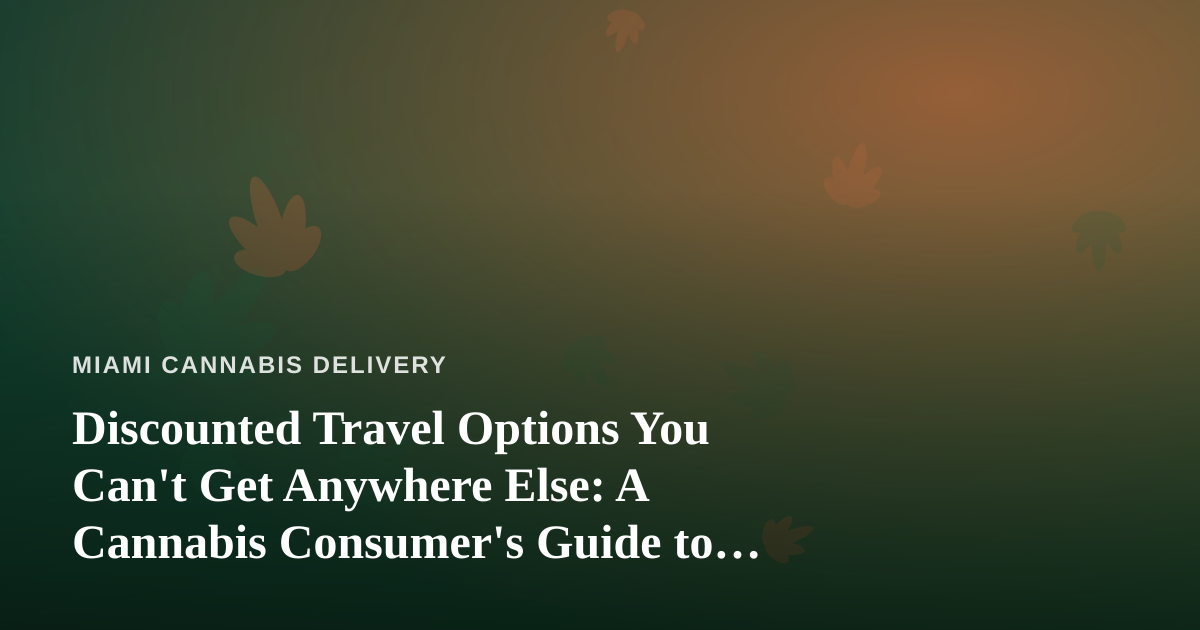 Discounted Travel Options You Can’t Get Anywhere Else: A Cannabis Consumer’s Guide to Smart Getaways