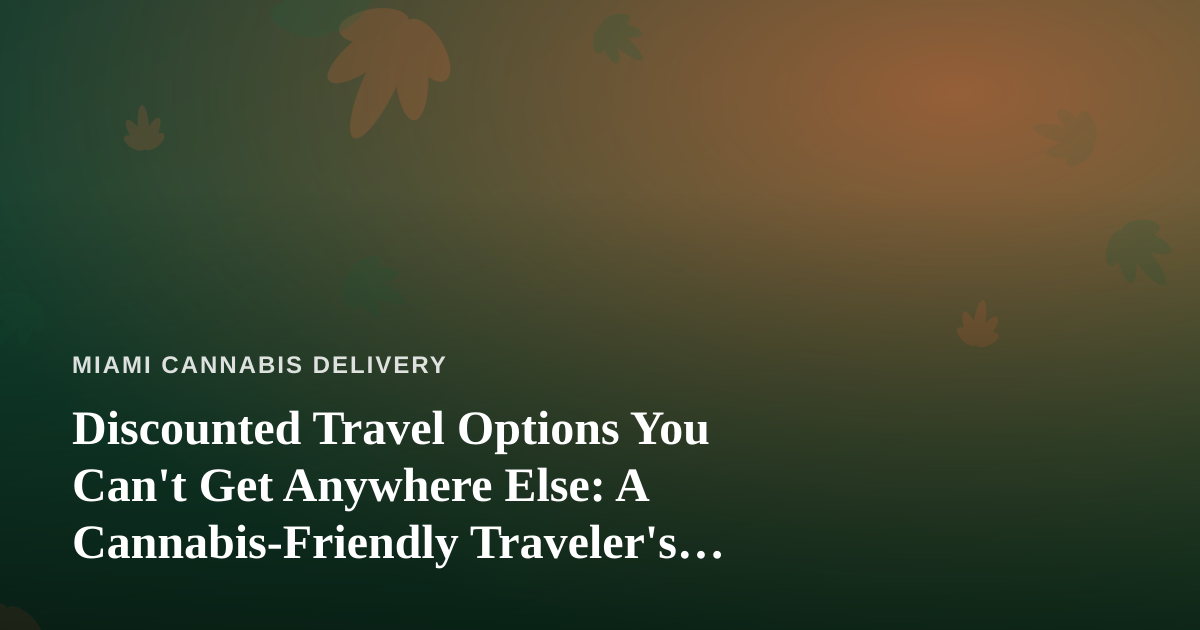 Discounted Travel Options You Can’t Get Anywhere Else: A Cannabis-Friendly Traveler’s Guide