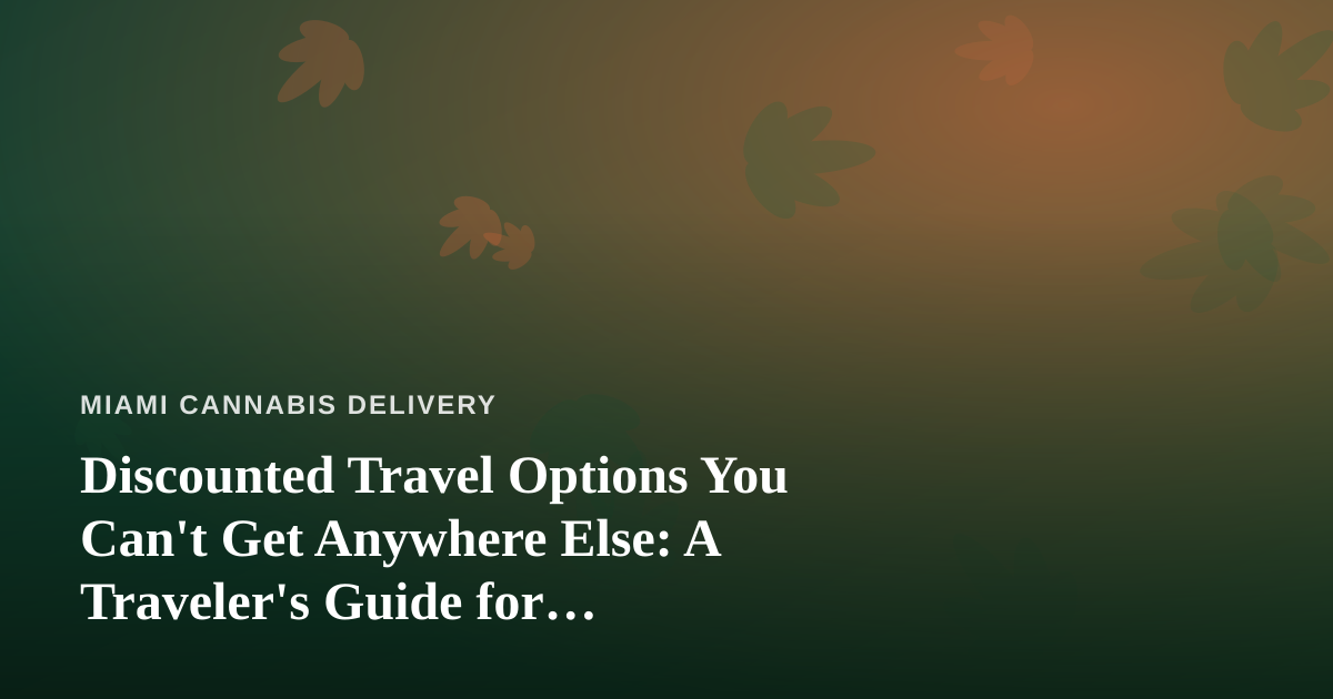 Discounted Travel Options You Can’t Get Anywhere Else: A Traveler’s Guide for Cannabis-Friendly Adventures