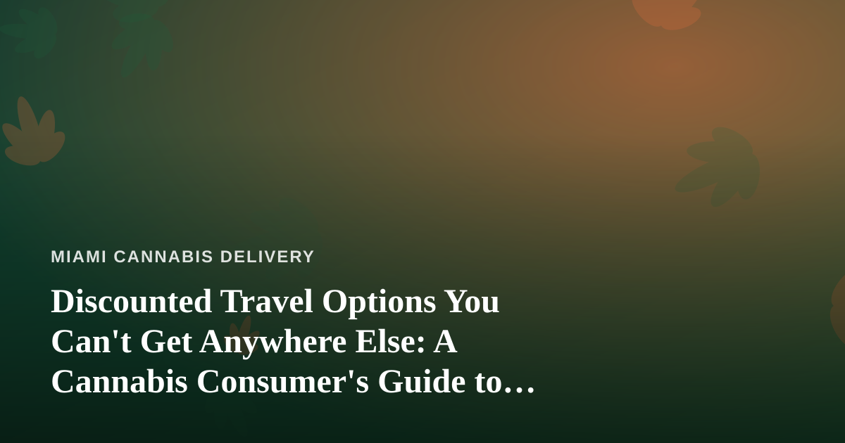Discounted Travel Options You Can’t Get Anywhere Else: A Cannabis Consumer’s Guide to Smarter Trips