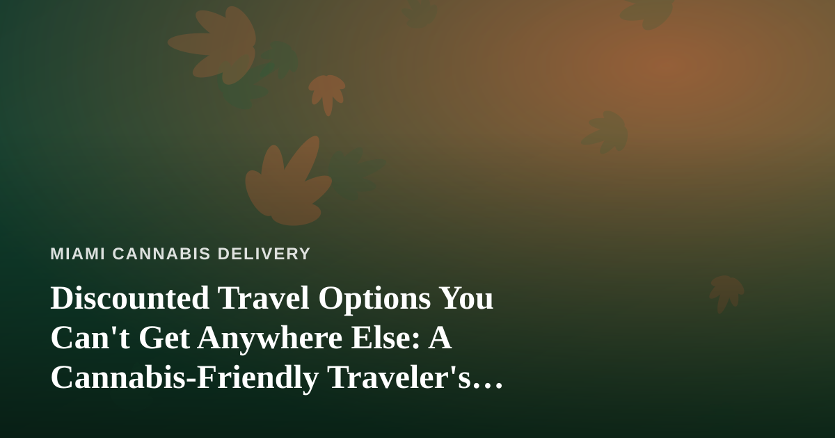Discounted Travel Options You Can’t Get Anywhere Else: A Cannabis-Friendly Traveler’s Guide
