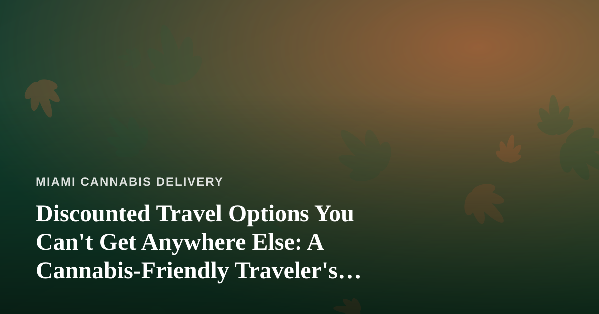 Discounted Travel Options You Can’t Get Anywhere Else: A Cannabis-Friendly Traveler’s Guide