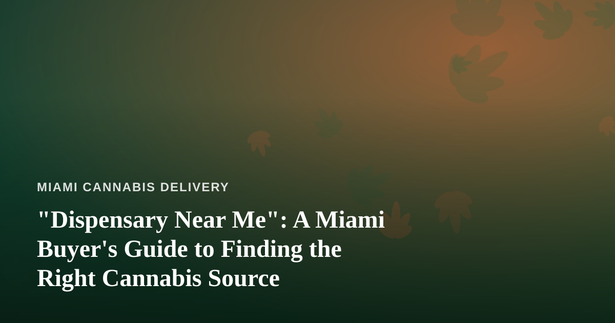 “Dispensary Near Me”: A Miami Buyer’s Guide to Finding the Right Cannabis Source