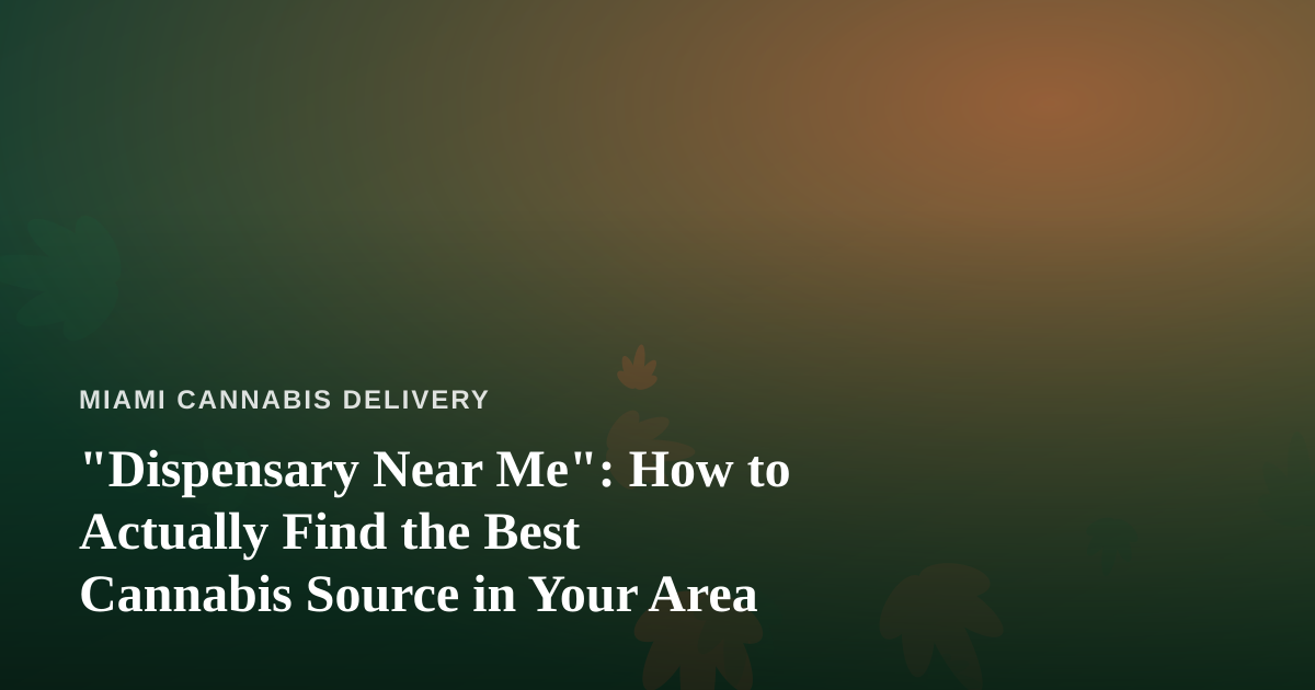 “Dispensary Near Me”: How to Actually Find the Best Cannabis Source in Your Area