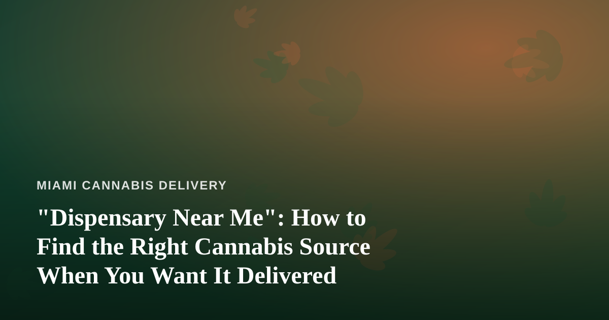“Dispensary Near Me”: How to Find the Right Cannabis Source When You Want It Delivered