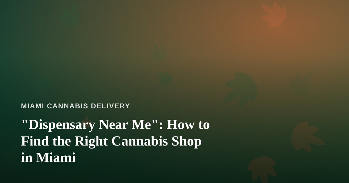 “Dispensary Near Me”: How to Find the Right Cannabis Shop in Miami