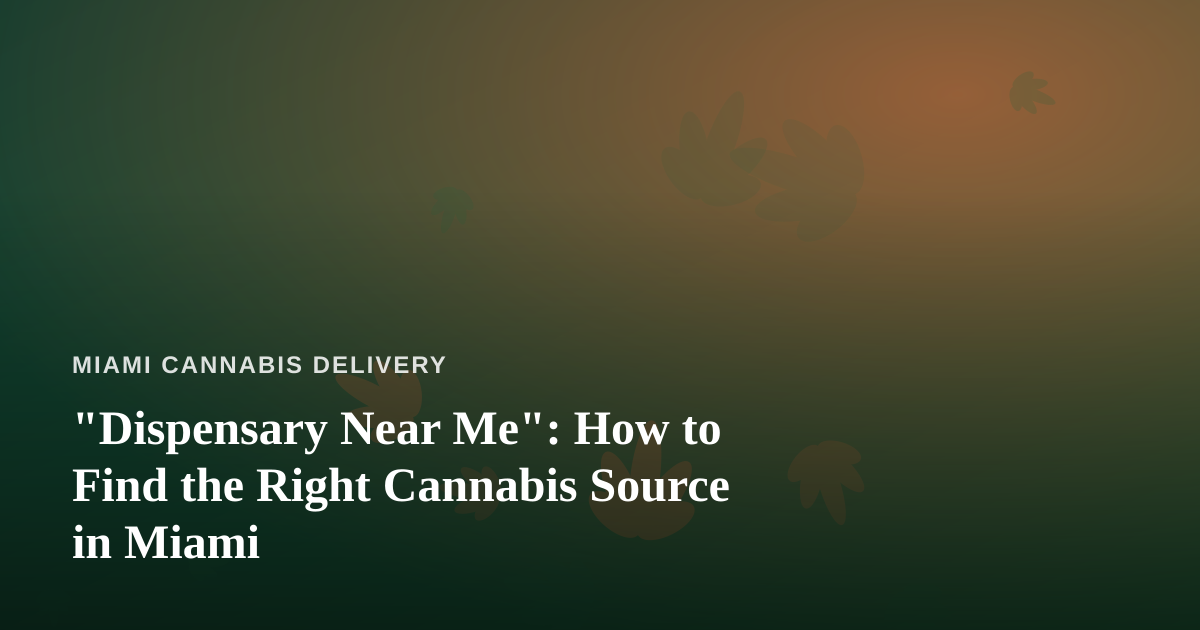 “Dispensary Near Me”: How to Find the Right Cannabis Source in Miami