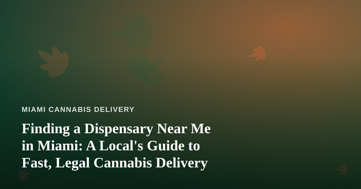 Finding a Dispensary Near Me in Miami: A Local’s Guide to Fast, Legal Cannabis Delivery
