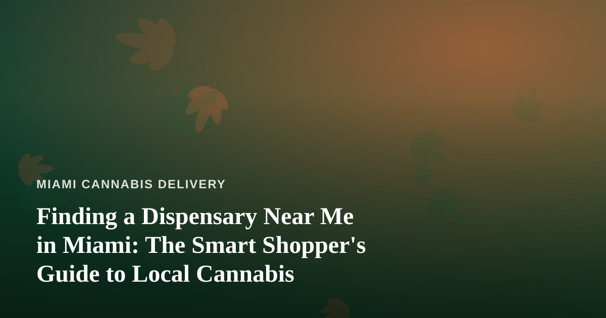 Finding a Dispensary Near Me in Miami: The Smart Shopper’s Guide to Local Cannabis
