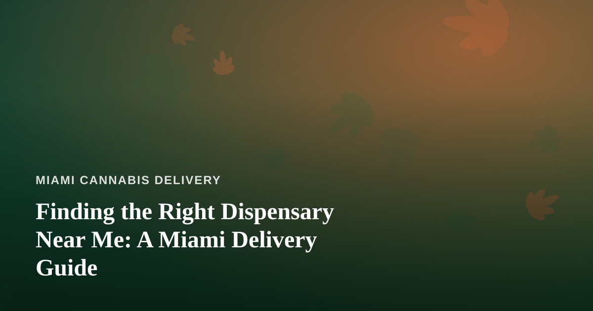 Finding the Right Dispensary Near Me: A Miami Delivery Guide