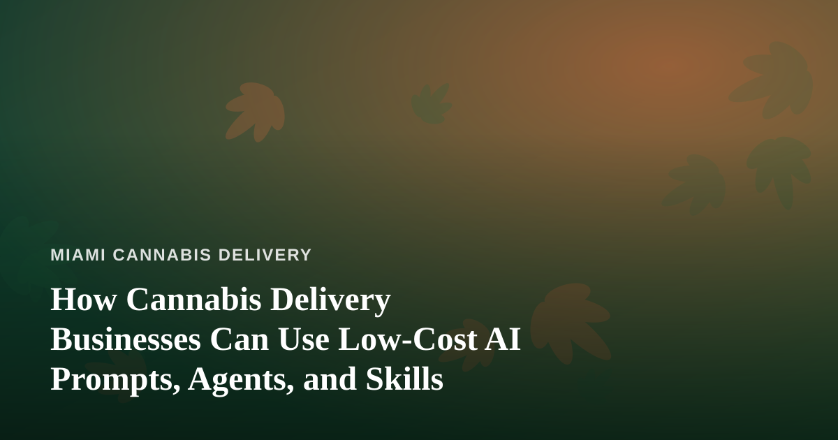 How Cannabis Delivery Businesses Can Use Low-Cost AI Prompts, Agents, and Skills
