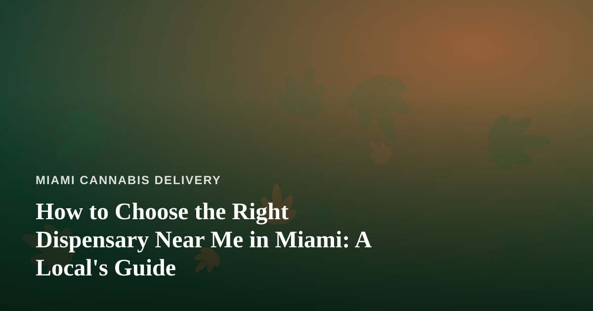 How to Choose the Right Dispensary Near Me in Miami: A Local’s Guide