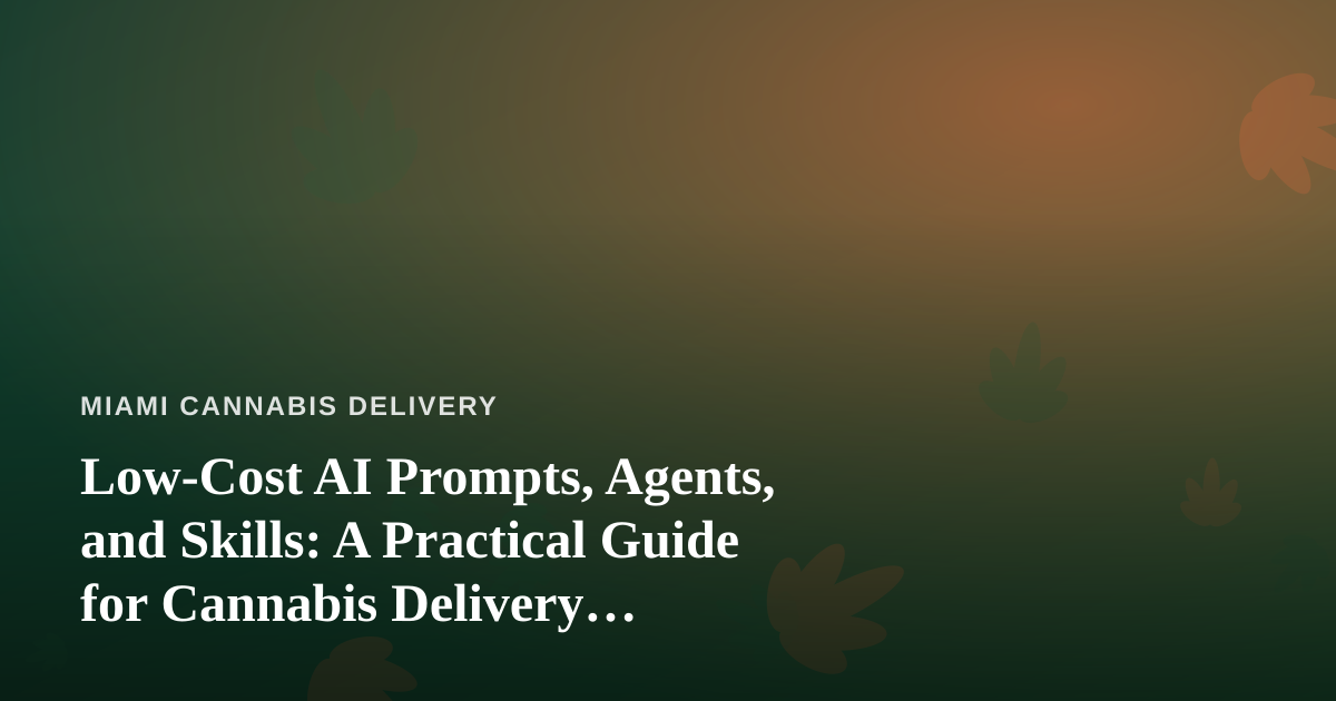 Low-Cost AI Prompts, Agents, and Skills: A Practical Guide for Cannabis Delivery Operators
