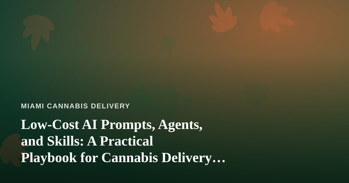 Low-Cost AI Prompts, Agents, and Skills: A Practical Playbook for Cannabis Delivery Businesses