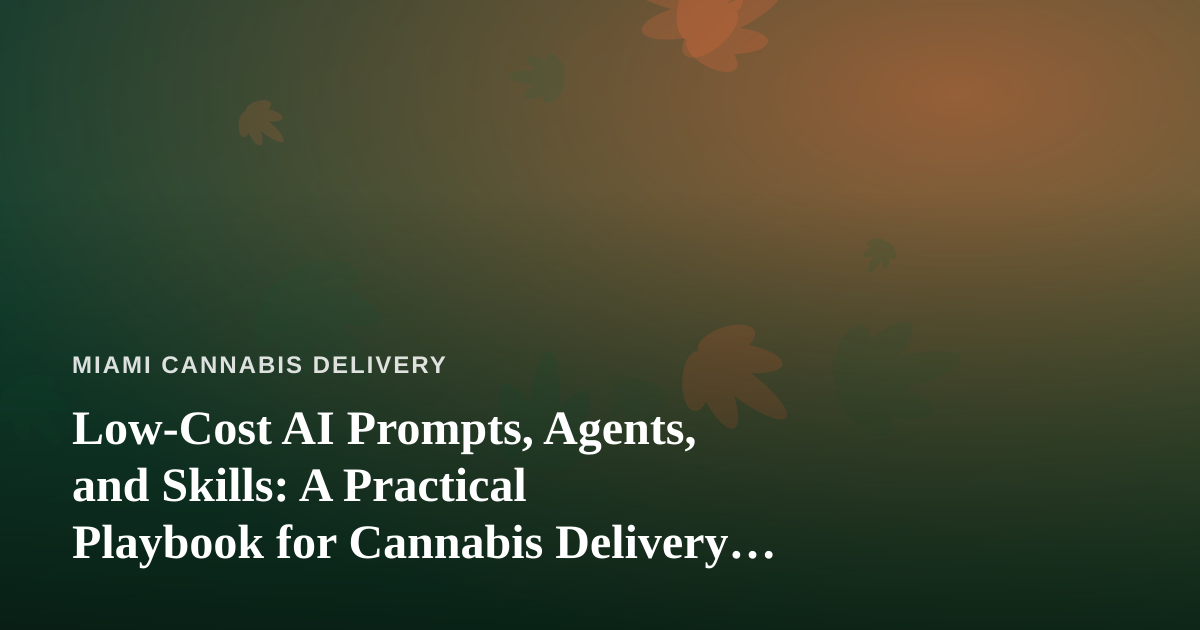 Low-Cost AI Prompts, Agents, and Skills: A Practical Playbook for Cannabis Delivery Businesses