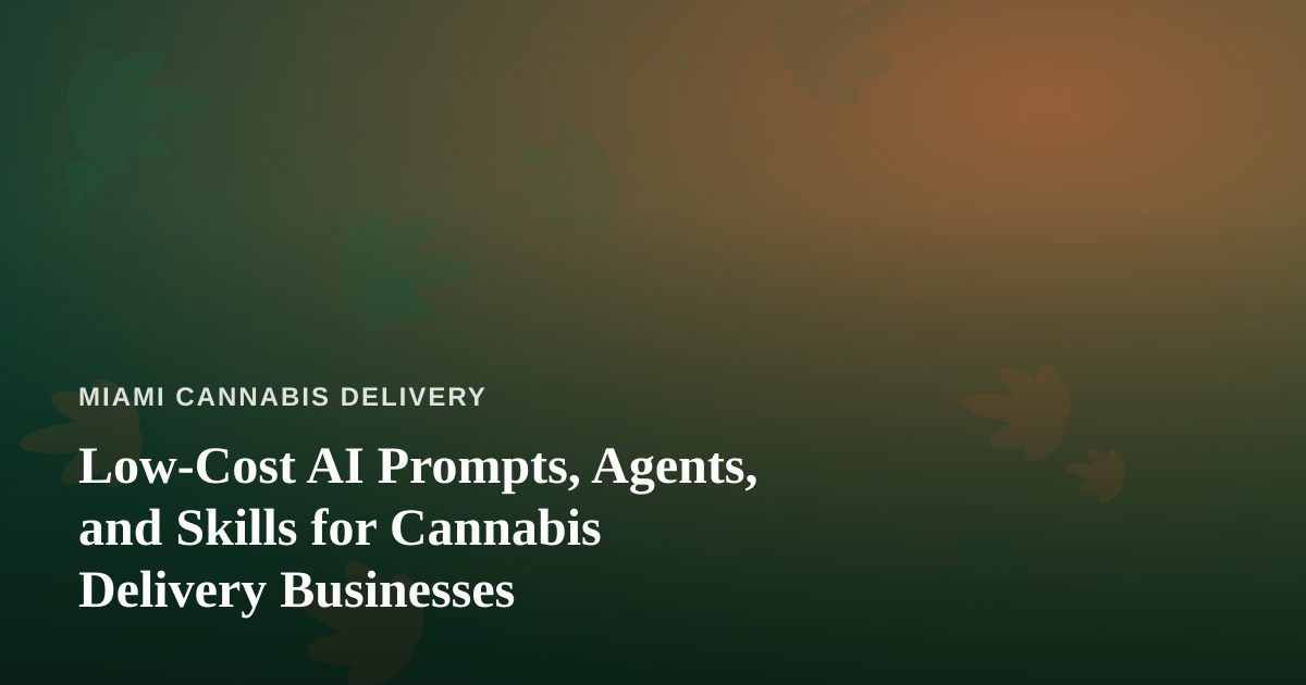 Low-Cost AI Prompts, Agents, and Skills for Cannabis Delivery Businesses