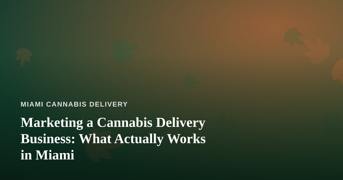 Marketing a Cannabis Delivery Business: What Actually Works in Miami