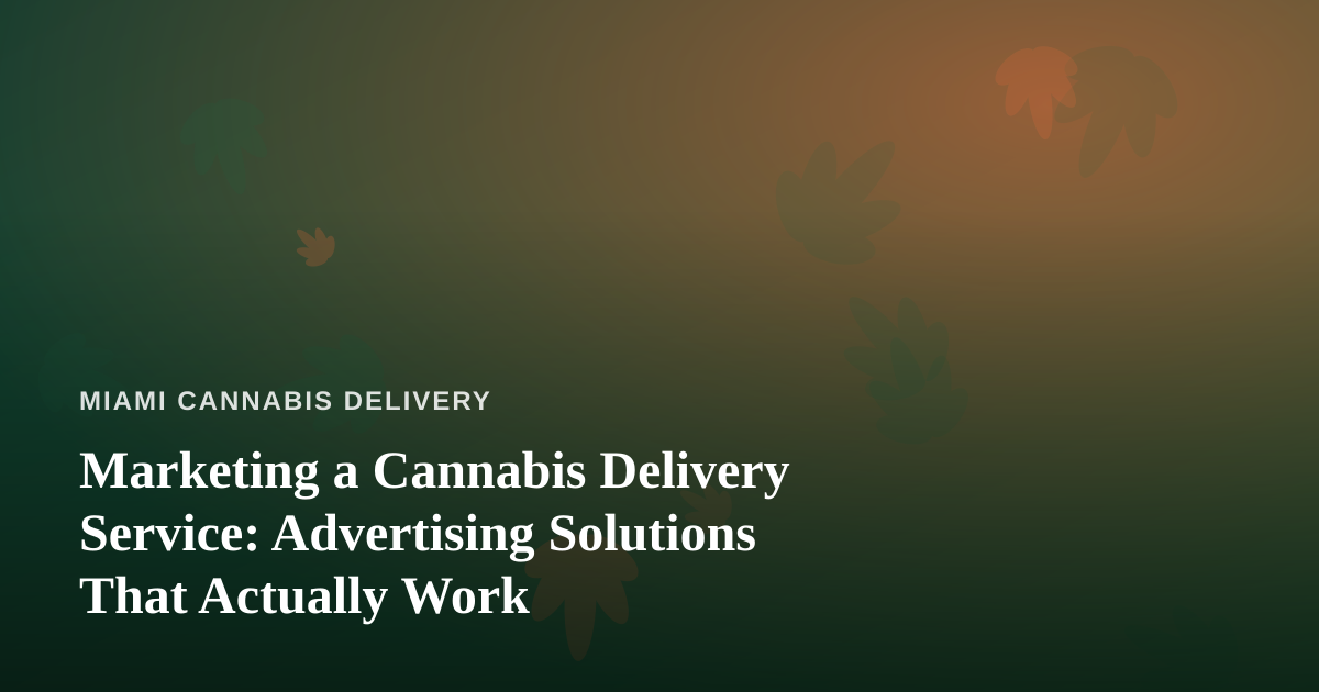 Marketing a Cannabis Delivery Service: Advertising Solutions That Actually Work
