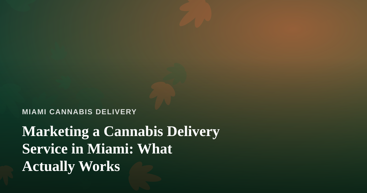 Marketing a Cannabis Delivery Service in Miami: What Actually Works