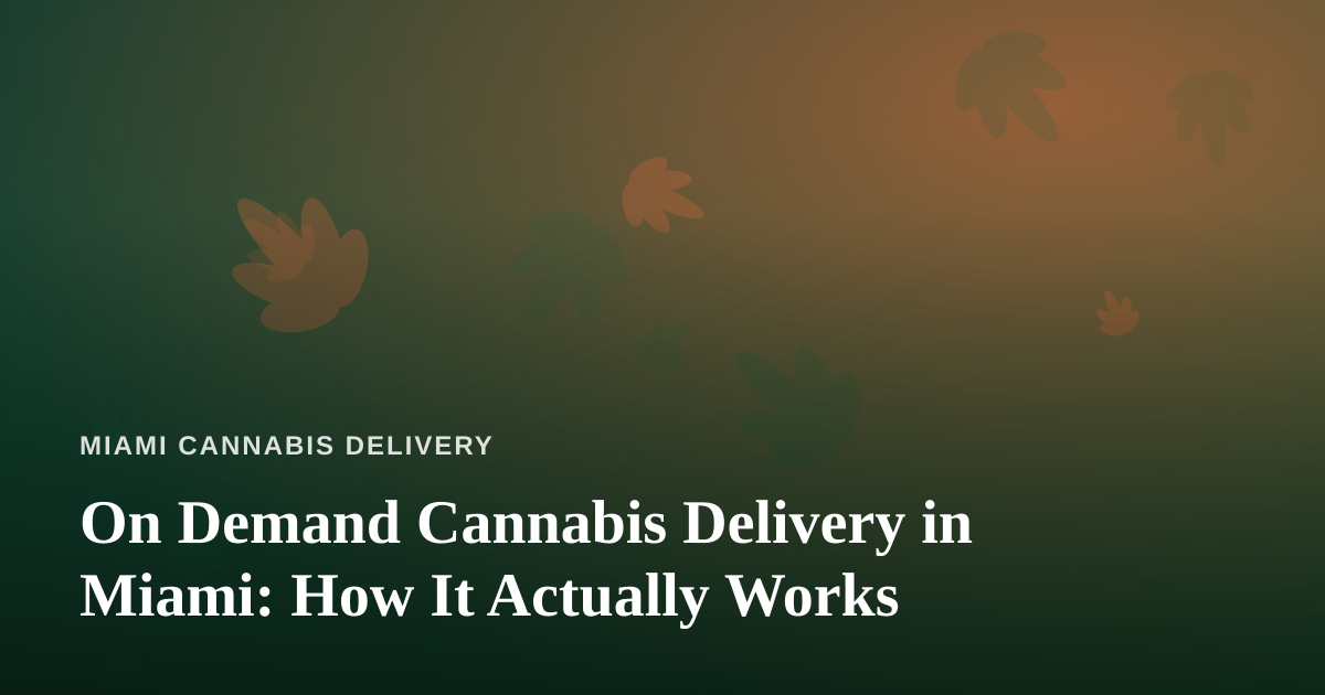 On Demand Cannabis Delivery in Miami: How It Actually Works