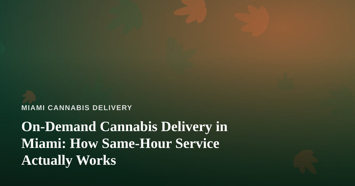 On-Demand Cannabis Delivery in Miami: How Same-Hour Service Actually Works