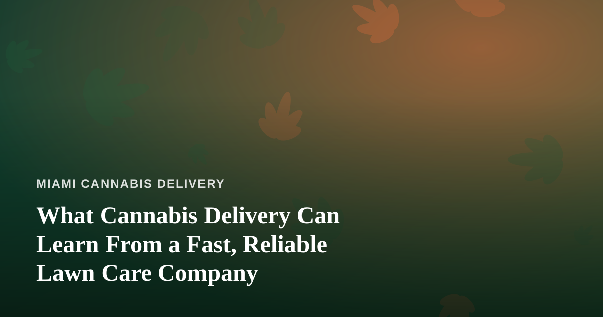 What Cannabis Delivery Can Learn From a Fast, Reliable Lawn Care Company