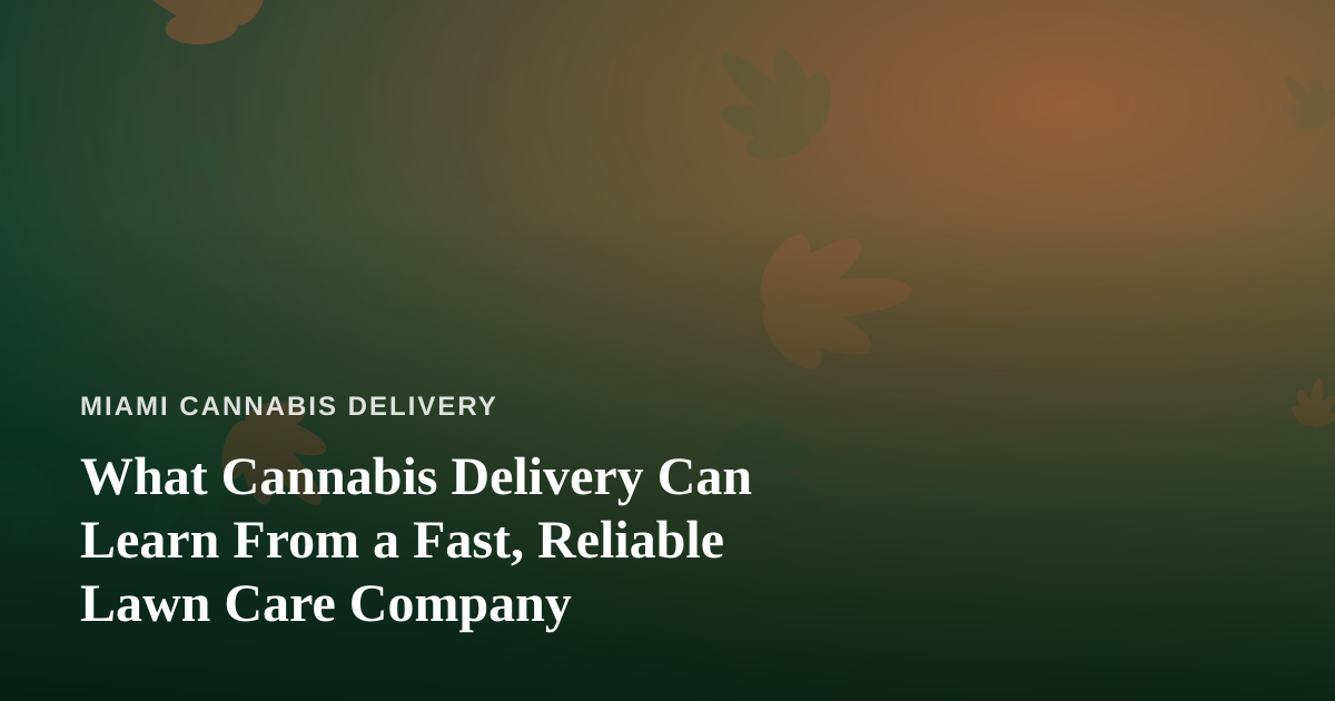 What Cannabis Delivery Can Learn From a Fast, Reliable Lawn Care Company