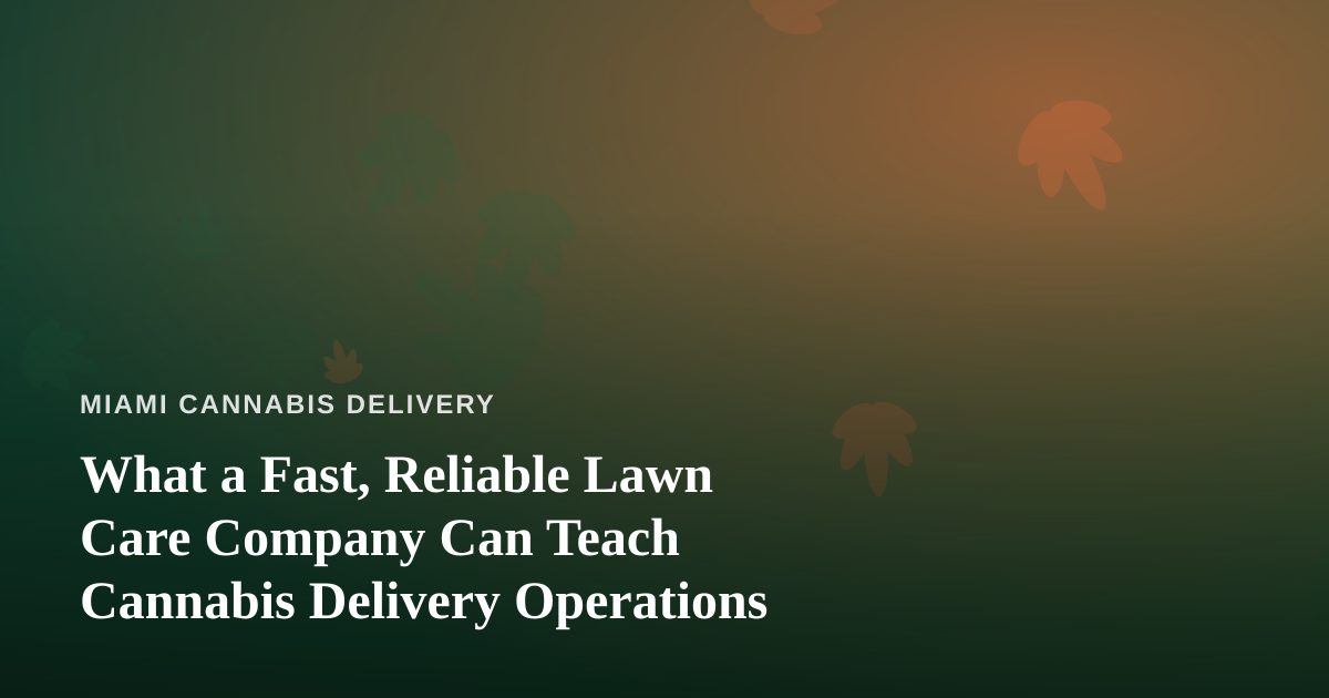 What a Fast, Reliable Lawn Care Company Can Teach Cannabis Delivery Operations