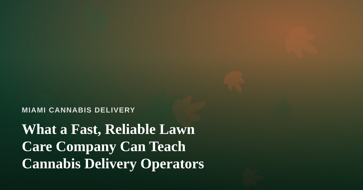 What a Fast, Reliable Lawn Care Company Can Teach Cannabis Delivery Operators