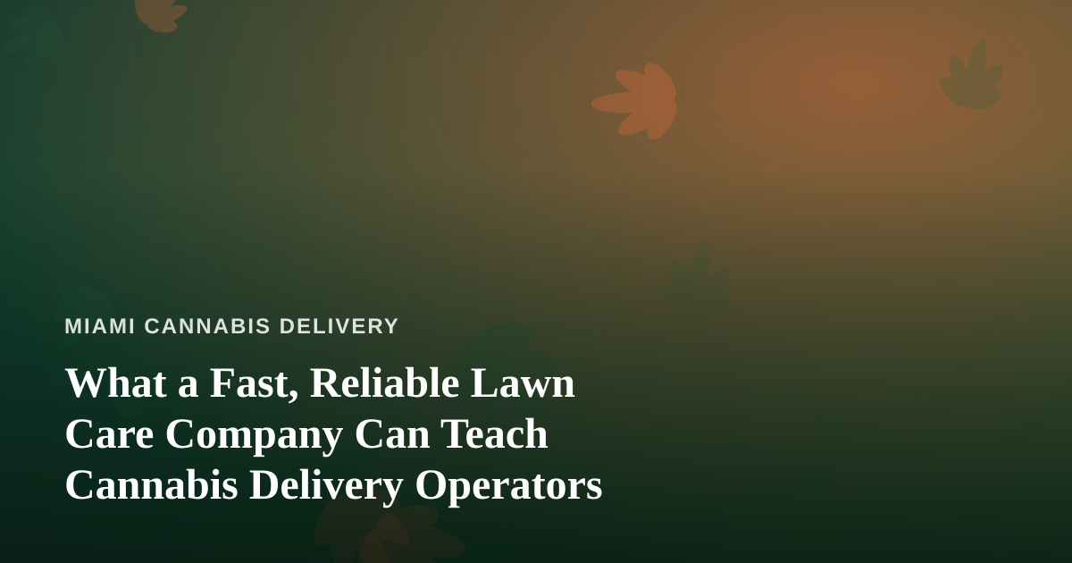 What a Fast, Reliable Lawn Care Company Can Teach Cannabis Delivery Operators