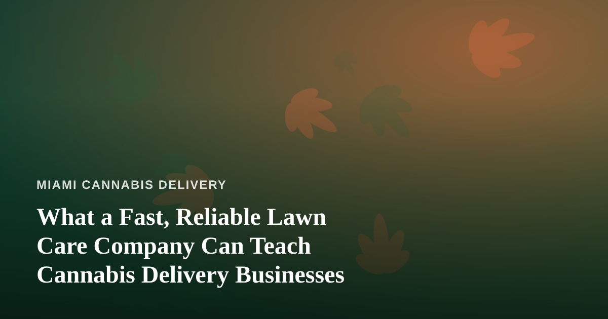 What a Fast, Reliable Lawn Care Company Can Teach Cannabis Delivery Businesses