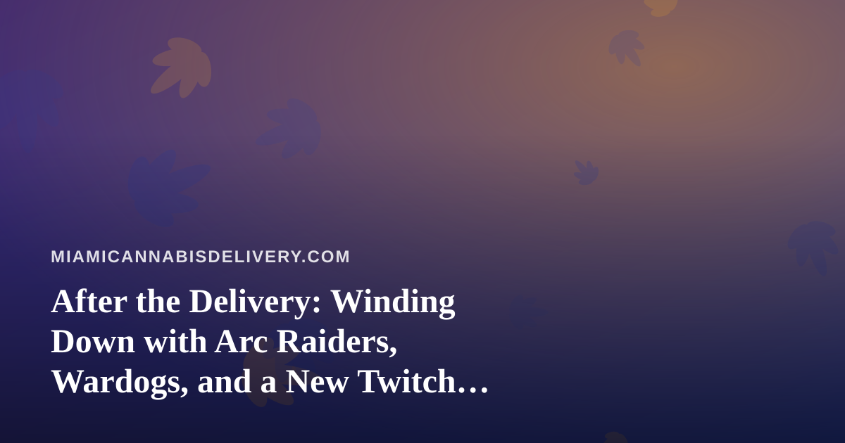 After the Delivery: Winding Down with Arc Raiders, Wardogs, and a New Twitch Streamer Worth Watching