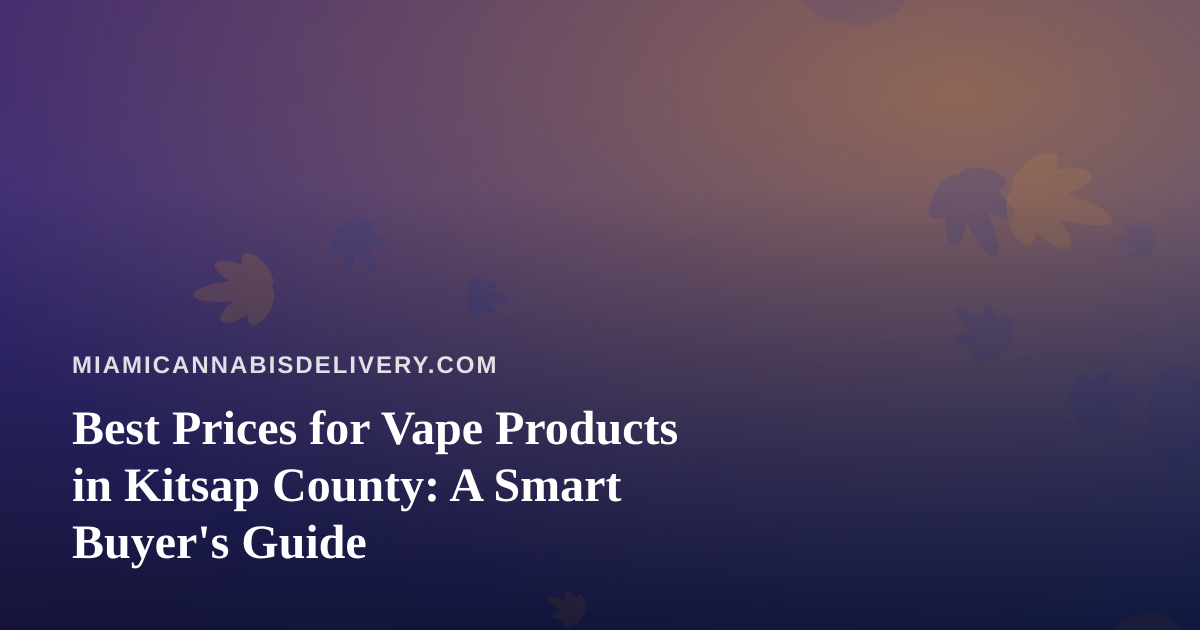 Best Prices for Vape Products in Kitsap County: A Smart Buyer’s Guide