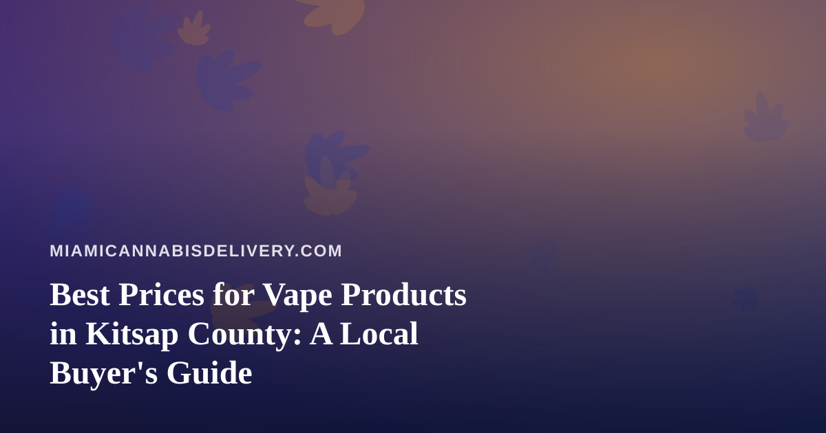Best Prices for Vape Products in Kitsap County: A Local Buyer’s Guide