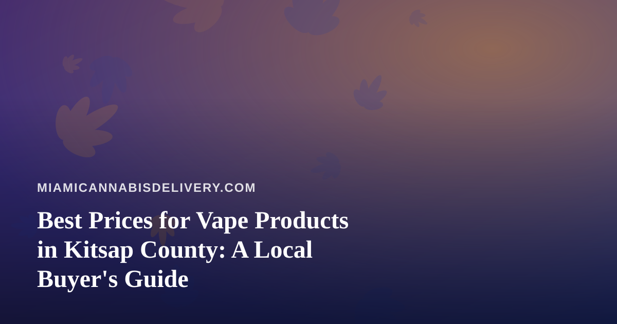 Best Prices for Vape Products in Kitsap County: A Local Buyer’s Guide