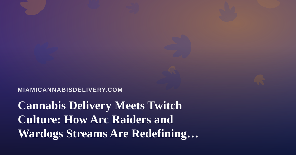 Cannabis Delivery Meets Twitch Culture: How Arc Raiders and Wardogs Streams Are Redefining the Chill Session