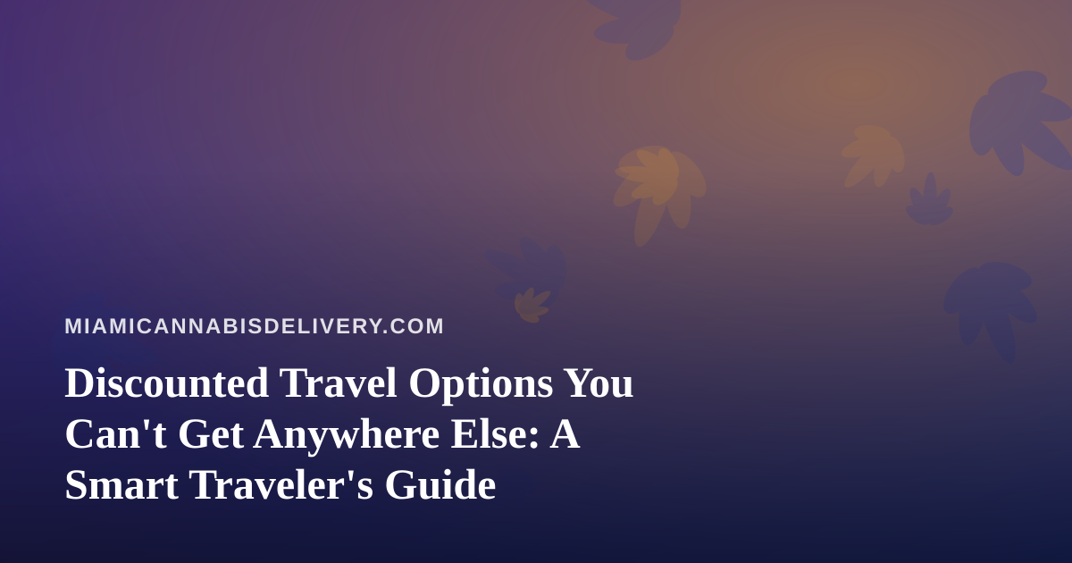 Discounted Travel Options You Can’t Get Anywhere Else: A Smart Traveler’s Guide