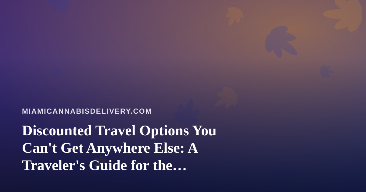 Discounted Travel Options You Can’t Get Anywhere Else: A Traveler’s Guide for the Cannabis-Friendly Explorer