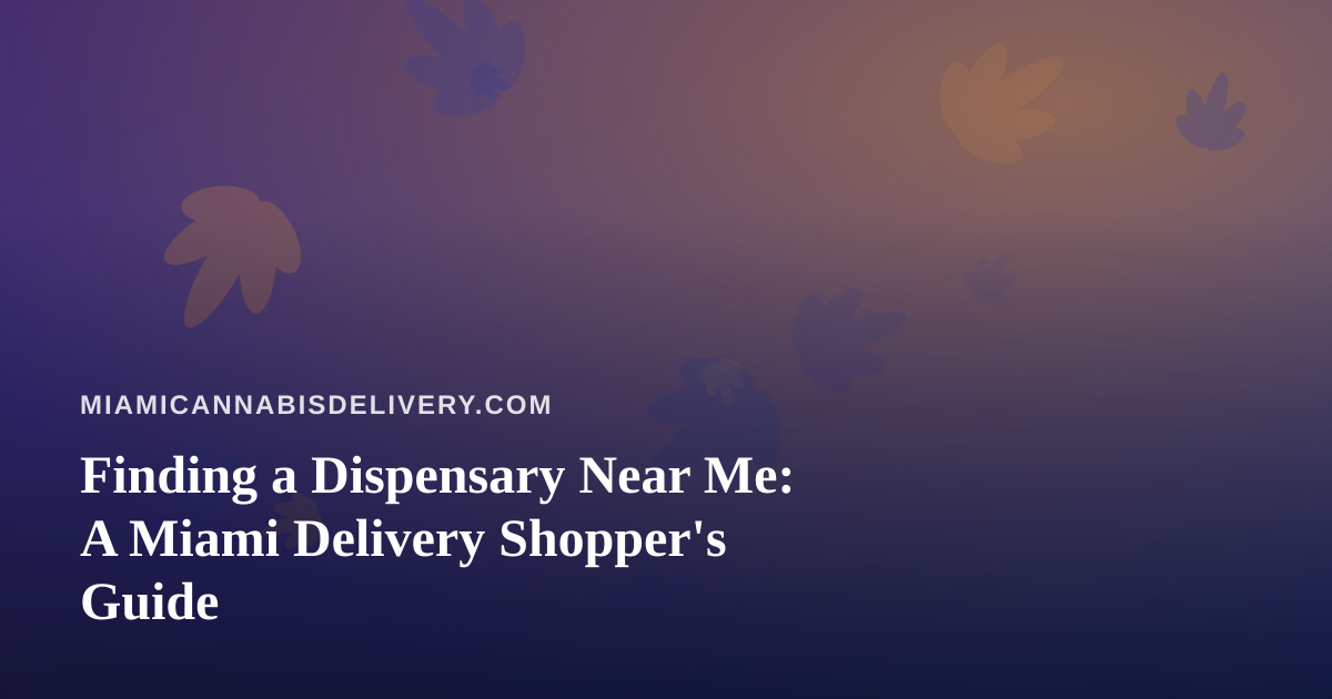 Finding a Dispensary Near Me: A Miami Delivery Shopper’s Guide