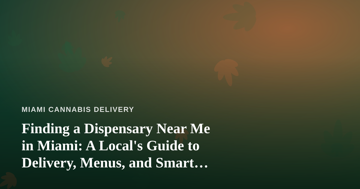 Finding a Dispensary Near Me in Miami: A Local’s Guide to Delivery, Menus, and Smart Buying