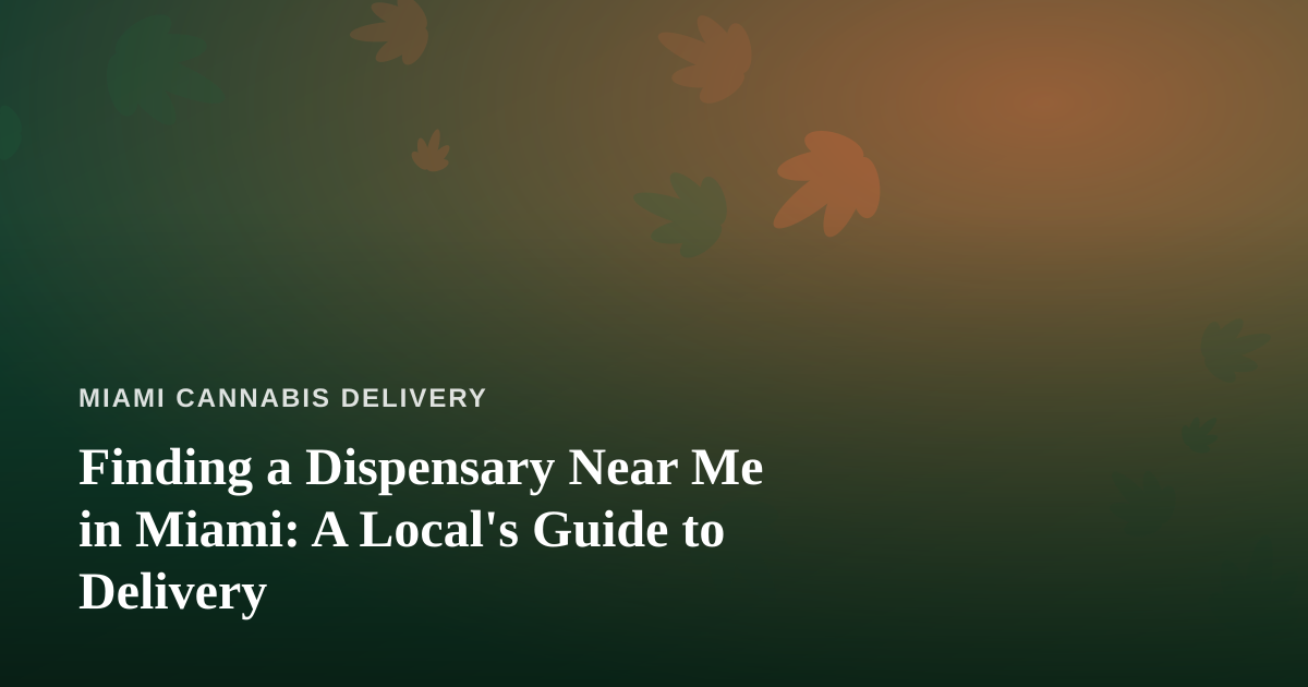 Finding a Dispensary Near Me in Miami: A Local’s Guide to Delivery