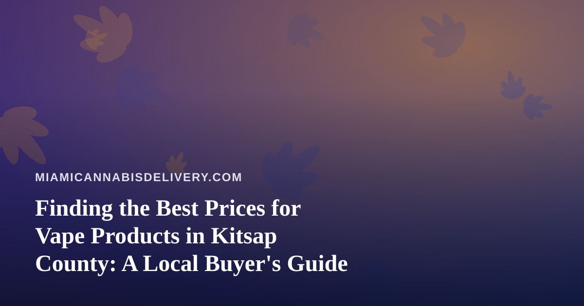 Finding the Best Prices for Vape Products in Kitsap County: A Local Buyer’s Guide