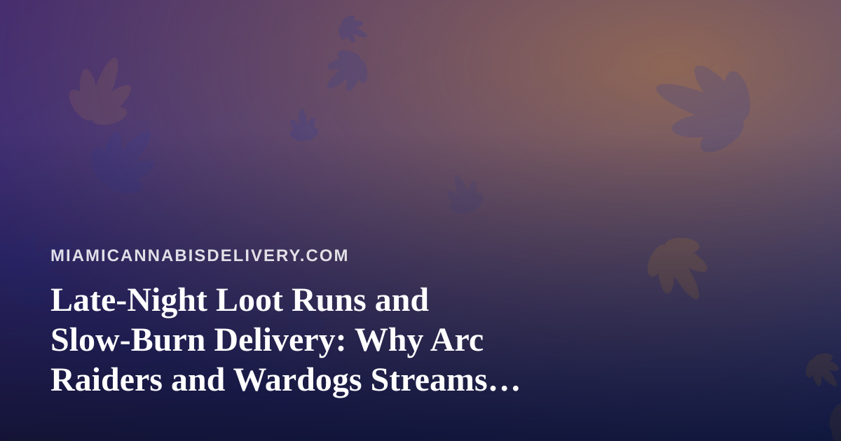 Late-Night Loot Runs and Slow-Burn Delivery: Why Arc Raiders and Wardogs Streams Pair Perfectly With a Miami Cannabis Evening