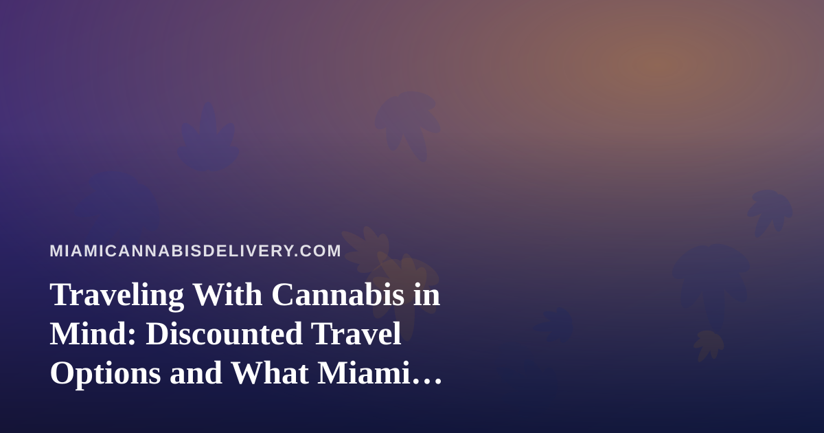 Traveling With Cannabis in Mind: Discounted Travel Options and What Miami Consumers Should Know