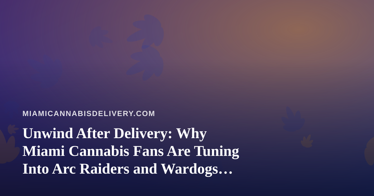 Unwind After Delivery: Why Miami Cannabis Fans Are Tuning Into Arc Raiders and Wardogs Streams