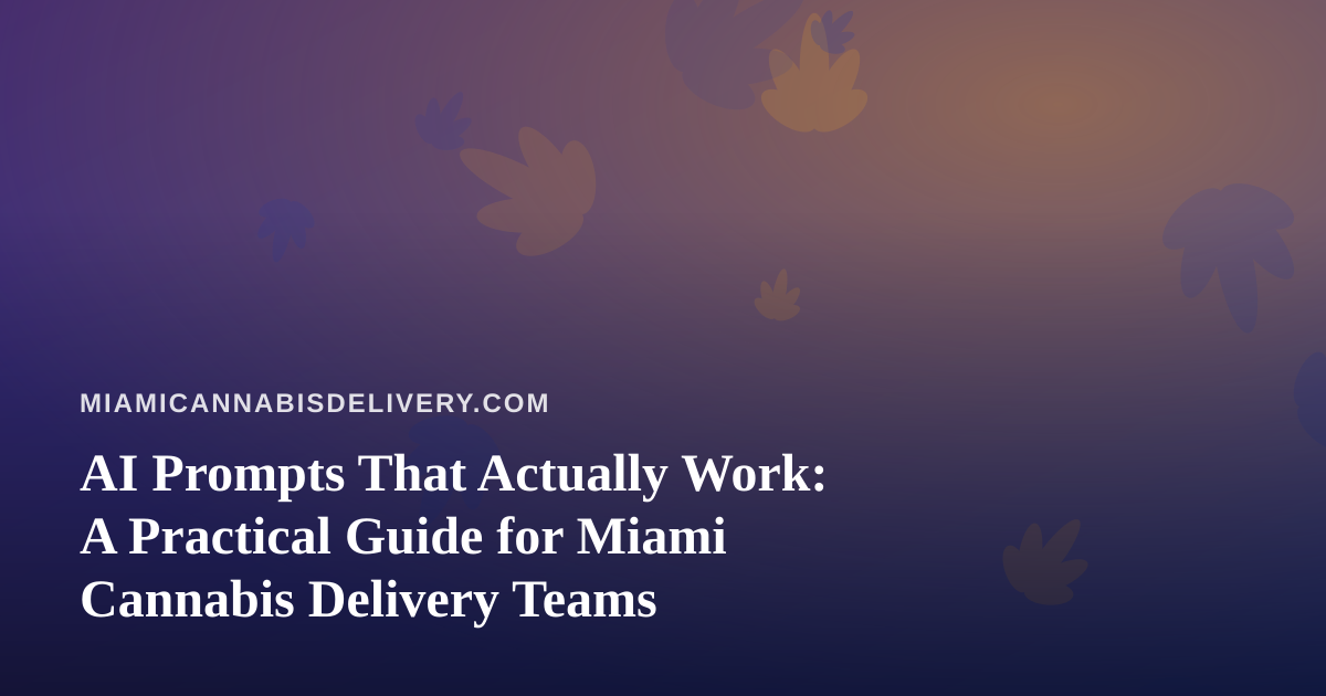AI Prompts That Actually Work: A Practical Guide for Miami Cannabis Delivery Teams