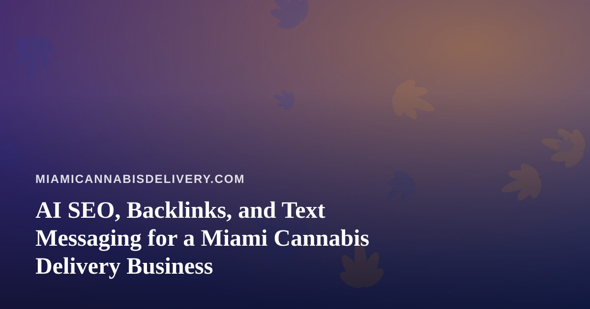 AI SEO, Backlinks, and Text Messaging for a Miami Cannabis Delivery Business