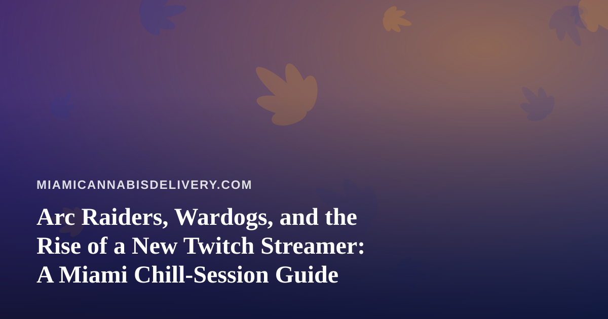Arc Raiders, Wardogs, and the Rise of a New Twitch Streamer: A Miami Chill-Session Guide